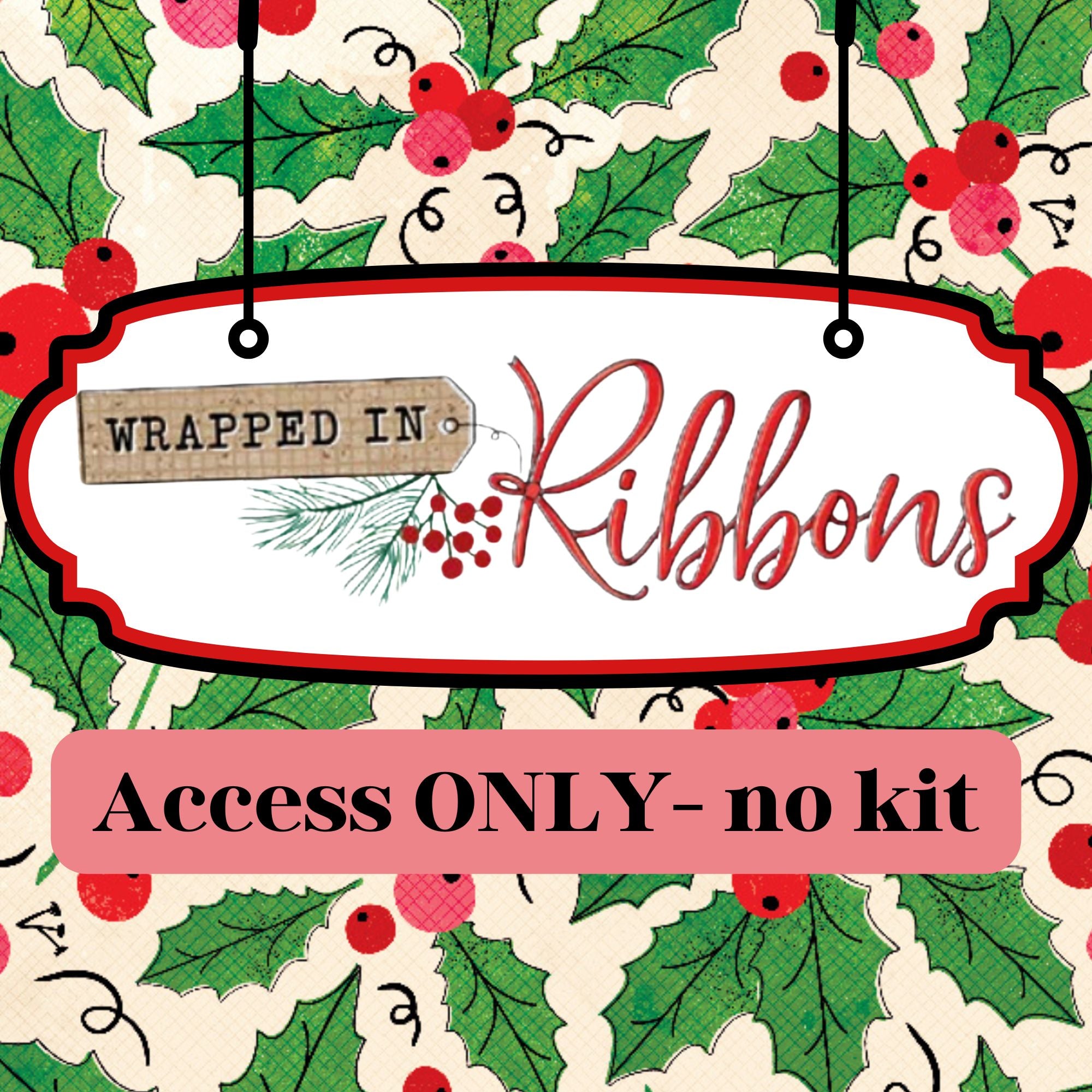 Wrapped in Ribbons Weekend Event ACCESS ONLY- no KIT